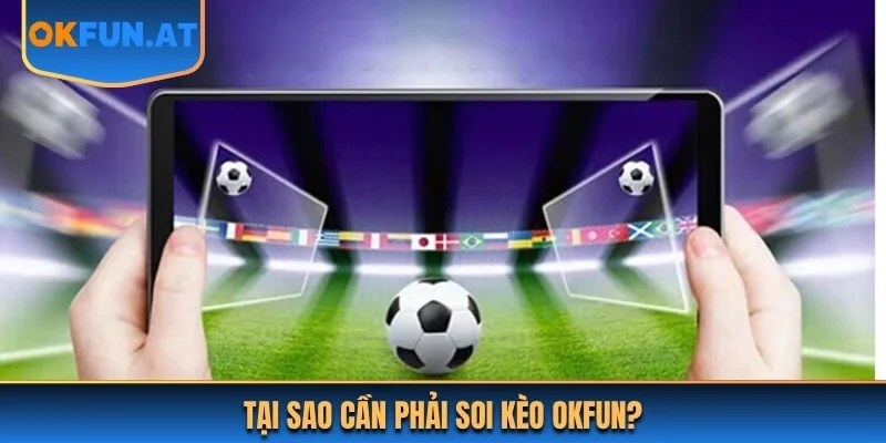Tại sao cần phải soi kèo OKFUN?