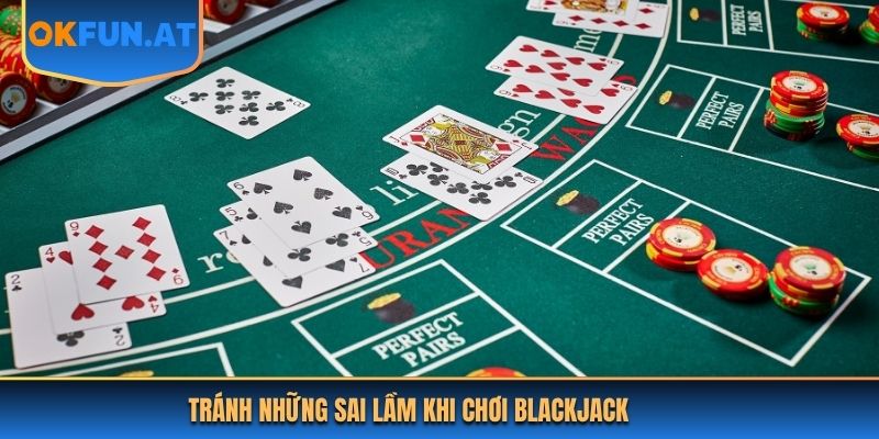 Tránh những sai lầm khi chơi Blackjack