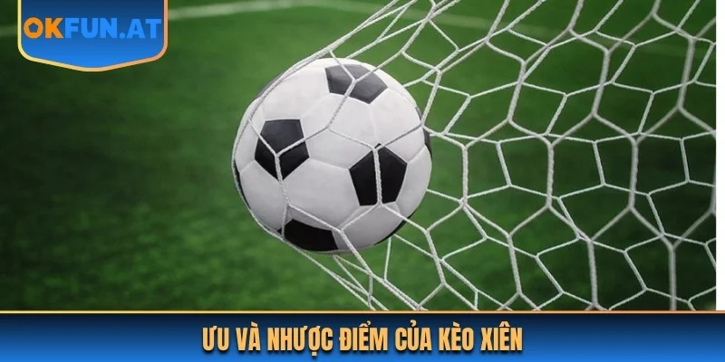 Ưu và nhược điểm của kèo xiên